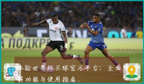 体验世界杯买球官方平台：全面了解功能与使用指南
