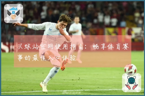 买球站官网使用指南：畅享体育赛事的最佳入口体验