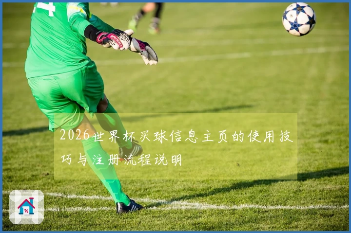 2026世界杯买球信息主页的使用技巧与注册流程说明